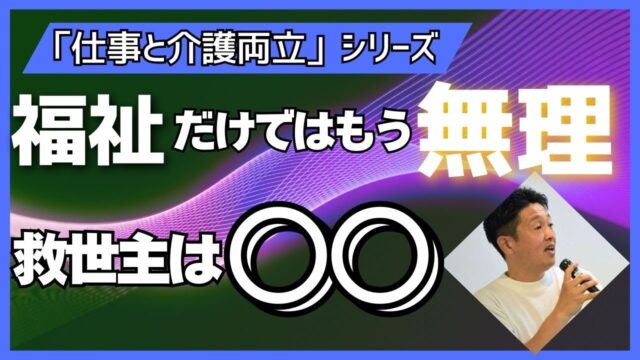 社会全体で介護しないと終わる
